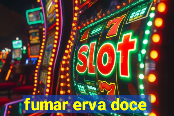 fumar erva doce